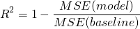 \[R^2 = 1 - \frac{MSE(model)}{MSE(baseline)}\]