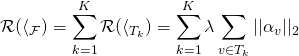 \[\mathcal{R}(\mathcal{h}_{\mathcal{F}})=\sum_{k=1}^K \mathcal{R}(\mathcal{h}_{T_{k}}) = \sum_{k=1}^K \lambda \sum_{v \in T_k}||\alpha_v||_{2}\]